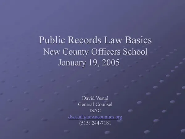 Public Records Law Basics New County Officers School January 19, 2005 David Vestal General Counsel ISAC dvestalio