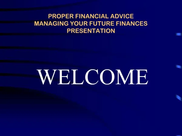 PROPER FINANCIAL ADVICE MANAGING YOUR FUTURE FINANCES PRESENTATION