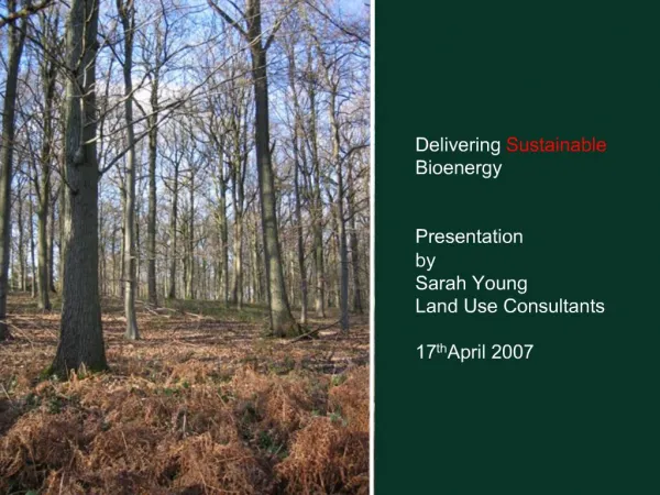 Delivering Sustainable Bioenergy Presentation by Sarah Young Land Use Consultants 17th April 2007
