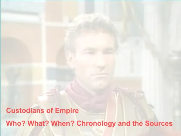 Custodians of Empire Who What When Chronology and the Sources