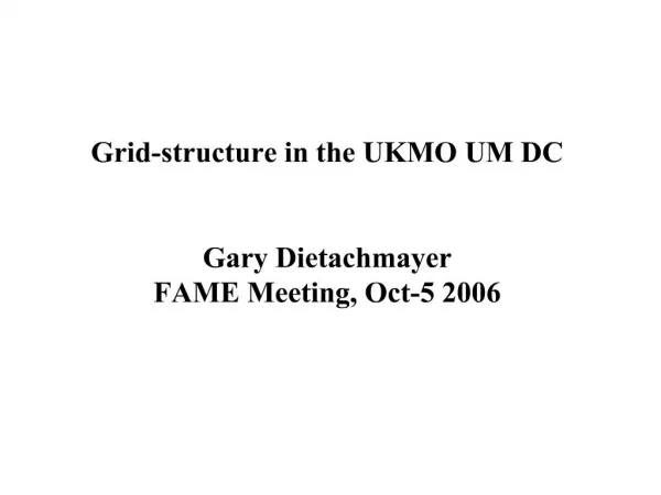 Grid-structure in the UKMO UM DC Gary Dietachmayer FAME Meeting, Oct-5 2006