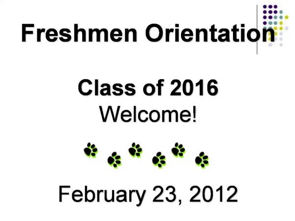 Freshmen Orientation Class of 2016 Welcome February 23, 2012