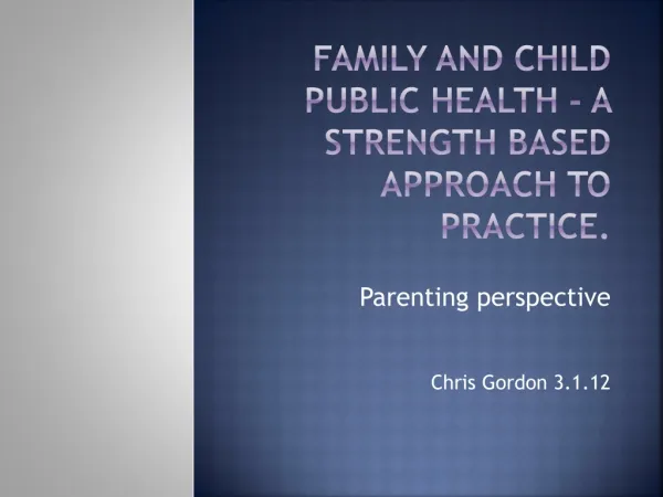 Family and Child Public Health - A strength based approach to practice .