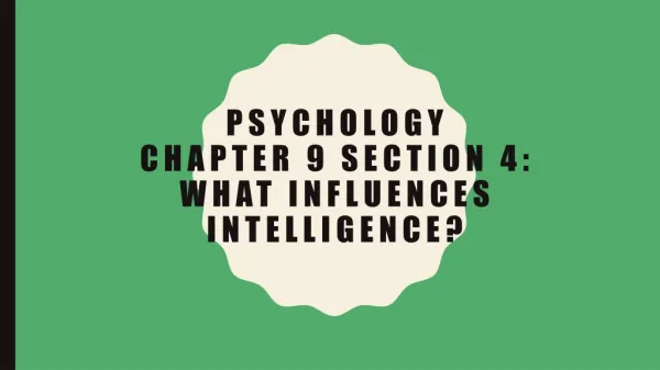 Psychology Chapter 9 Section 4: What Influences Intelligence?