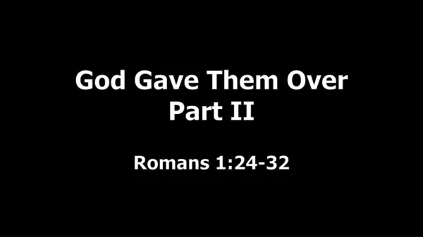 God Gave Them Over Part II Romans 1:24-32