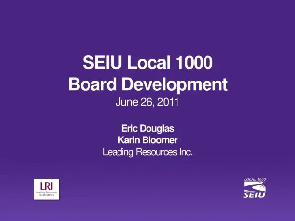 SEIU Local 1000 Board Development June 26, 2011 Eric Douglas Karin Bloomer Leading Resources Inc.