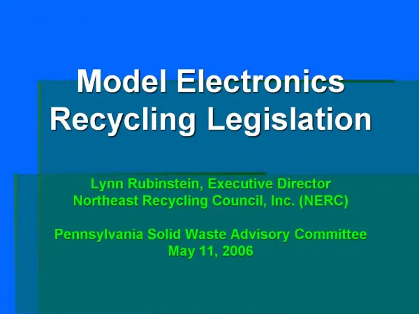 Model Electronics Recycling Legislation Lynn Rubinstein, Executive Director Northeast Recycling Council, Inc. NERC P