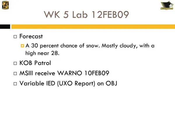 Forecast A 30 percent chance of snow. Mostly cloudy, with a high near 28. KOB Patrol MSIII receive WARNO 10FEB09 Variab