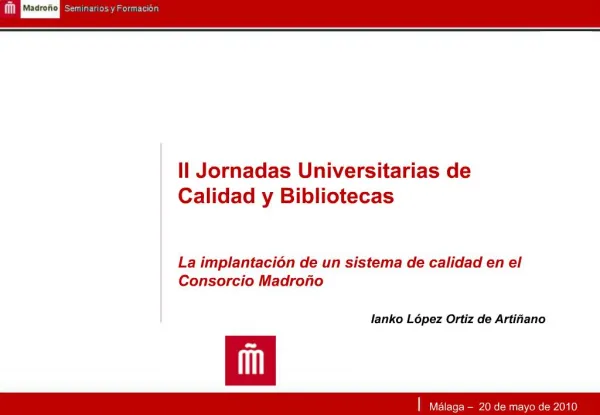 II Jornadas Universitarias de Calidad y Bibliotecas La implantaci n de un sistema de calidad en el Consorcio Madro o