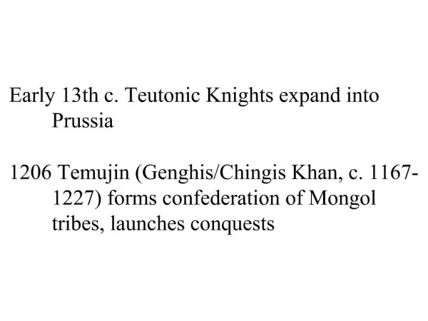 Early 13th c. Teutonic Knights expand into Prussia 1206 Temujin Genghis