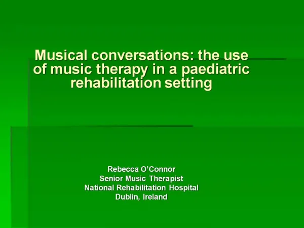 Musical conversations: the use of music therapy in a paediatric rehabilitation setting Rebecca O Connor Senior M