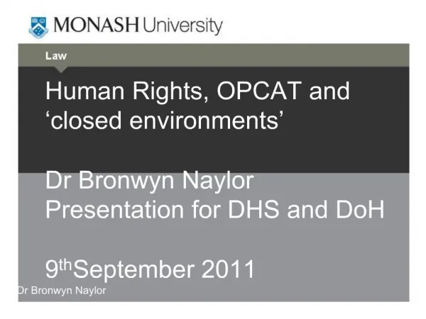 Human Rights, OPCAT and closed environments Dr Bronwyn Naylor Presentation for DHS and DoH 9th September 2011