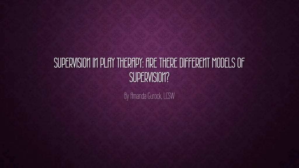 supervision in play therapy are there different models of supervision
