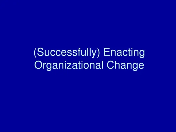 (Successfully) Enacting Organizational Change