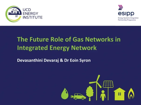 The Future Role of Gas Networks in Integrated Energy Network Devasanthini Devaraj &amp; Dr Eoin Syron