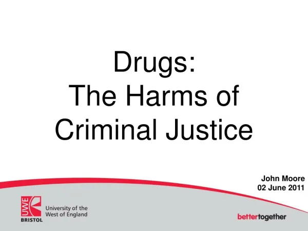 Drugs: The Harms of Criminal Justice John Moore 02 June 2011