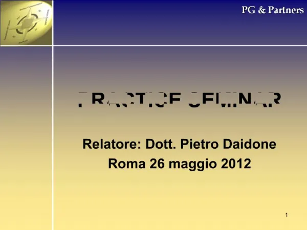 PRACTICE SEMINAR Relatore: Dott. Pietro Daidone Roma 26 maggio 2012