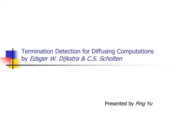 Termination Detection for Diffusing Computations by Edsger W. Dijkstra C.S. Scholten