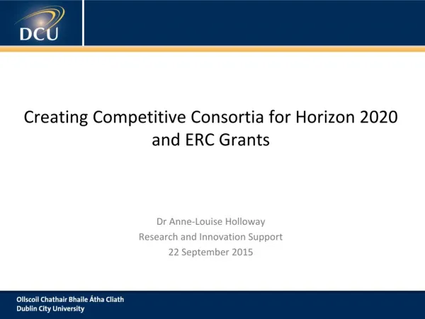 Creating Competitive Consortia for Horizon 2020 and ERC Grants Dr Anne-Louise Holloway