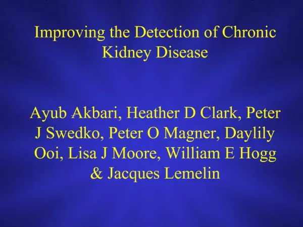 Improving the Detection of Chronic Kidney Disease Ayub Akbari, Heather D Clark, Peter J Swedko, Peter O Magner, Daylil