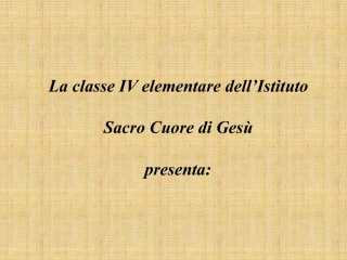 La classe IV elementare dell Istituto Sacro Cuore di Ges presenta - slide 1