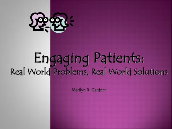 Engaging Patients: Real World Problems, Real World Solutions Marilyn R. Gardner