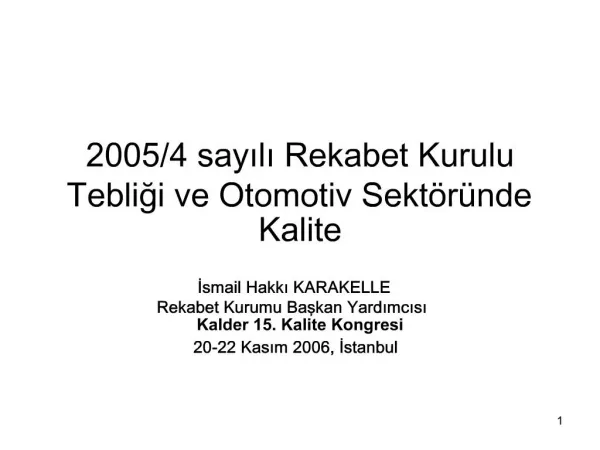 Ismail Hakki KARAKELLE Rekabet Kurumu Baskan Yardimcisi Kalder 15. Kalite Kongresi 20-22 Kasim 2006, Istanbul