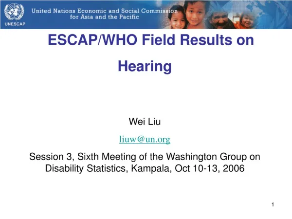 ESCAP/WHO Field Results on Hearing Wei Liu liuw@un
