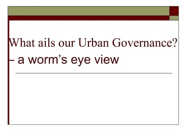 What ails our Urban Governance a worm s eye view