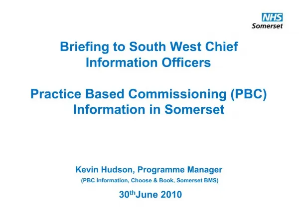 Briefing to South West Chief Information Officers Practice Based Commissioning PBC Information in Somerset Kevin Hud
