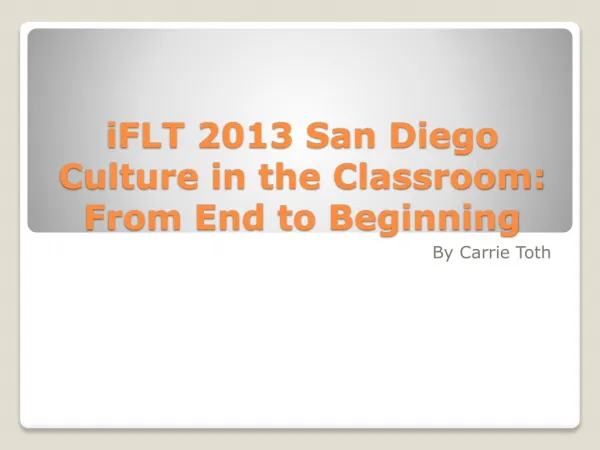 iFLT 2013 San Diego Culture in the Classroom: From End to Beginning