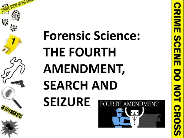 Forensic Science: THE FOURTH AMENDMENT, SEARCH AND SEIZURE
