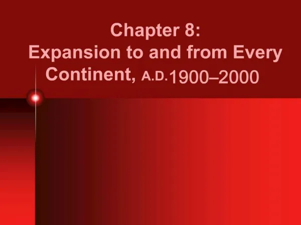 Chapter 8: Expansion to and from Every Continent, A.D. 1900 2000