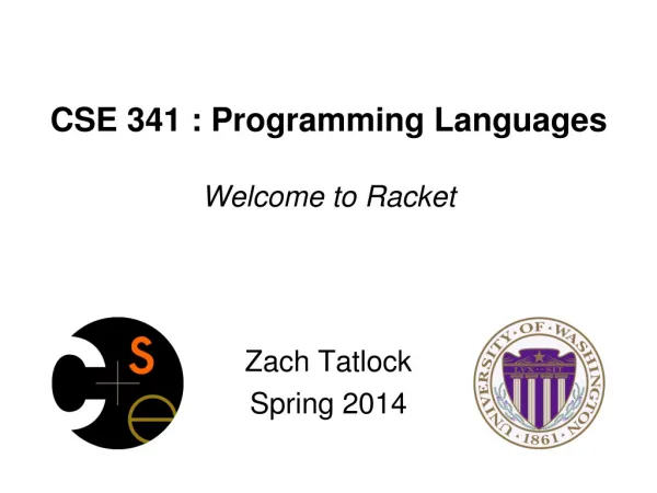 CSE 341 : Programming Languages Welcome to Racket