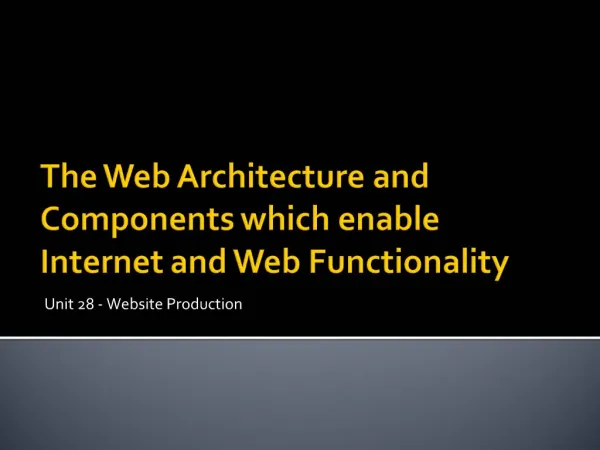 The Web Architecture and Components which enable Internet and Web Functionality