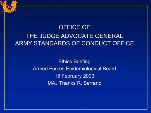 OFFICE OF THE JUDGE ADVOCATE GENERAL ARMY STANDARDS OF CONDUCT OFFICE Ethics Briefing Armed Forces Epidemiological Bo