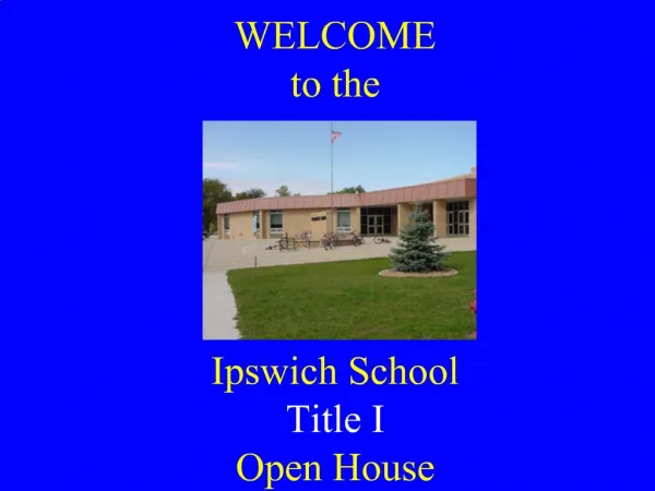 Welcome To Our WELCOME to the Ipswich School Title I Open House