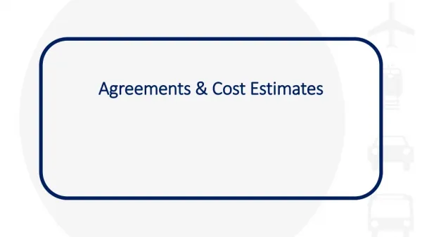 Agreements &amp; Cost Estimates