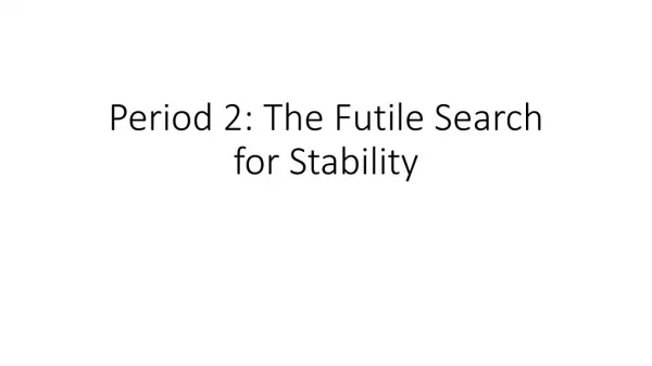 Period 2: The Futile Search for Stability