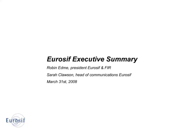 Eurosif Executive Summary Robin Edme, president Eurosif FIR Sarah Clawson, head of communications Eurosif March 31st, 2