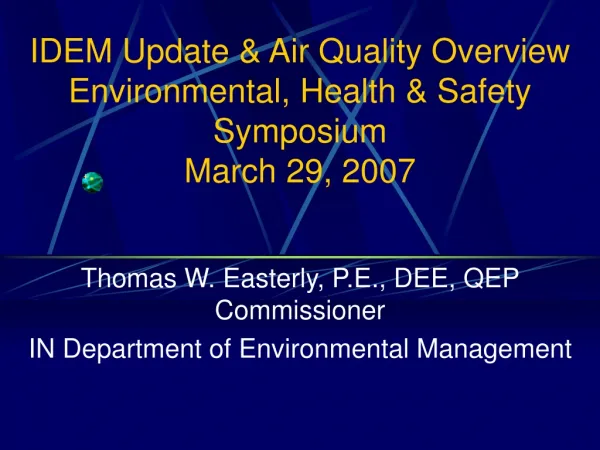 IDEM Update &amp; Air Quality Overview Environmental, Health &amp; Safety Symposium March 29, 2007