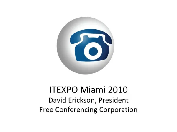 ITEXPO Miami 2010 David Erickson, President Free Conferencing Corporation