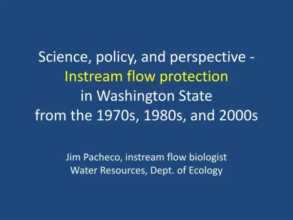 Jim Pacheco , instream flow biologist Water Resources, Dept. of Ecology