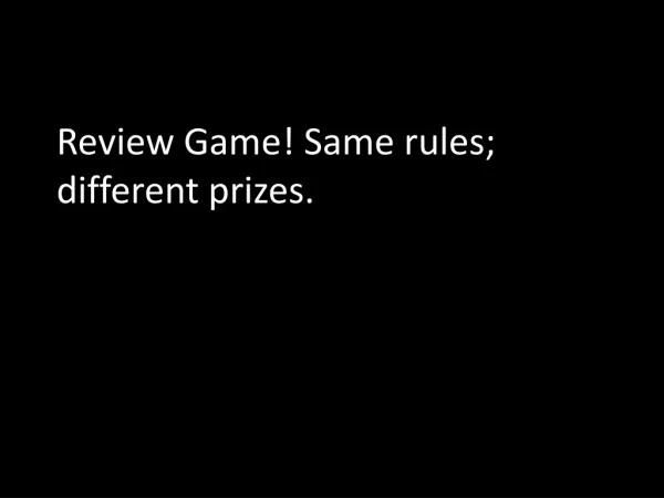 Review Game! Same rules; different prizes.