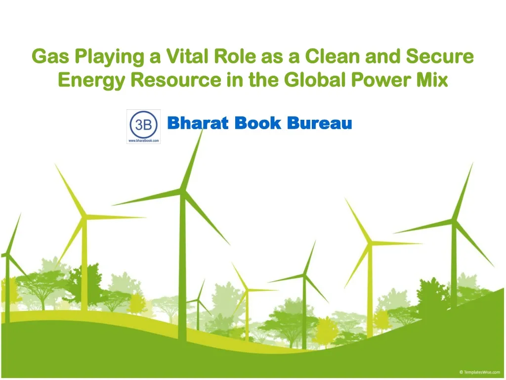 gas playing a vital role as a clean and secure energy resource in the global power mix
