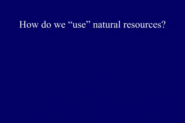 How do we use natural resources