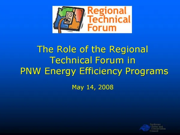 The Role of the Regional Technical Forum in PNW Energy Efficiency Programs May 14, 2008