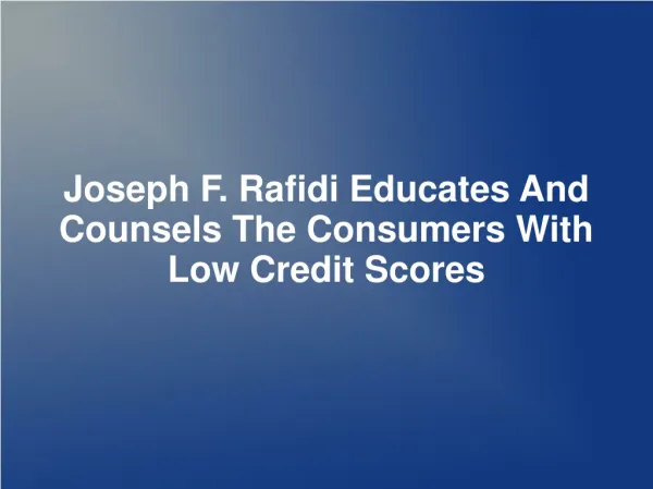 Joseph F. Rafidi Educates And Counsels The Consumers With Lo