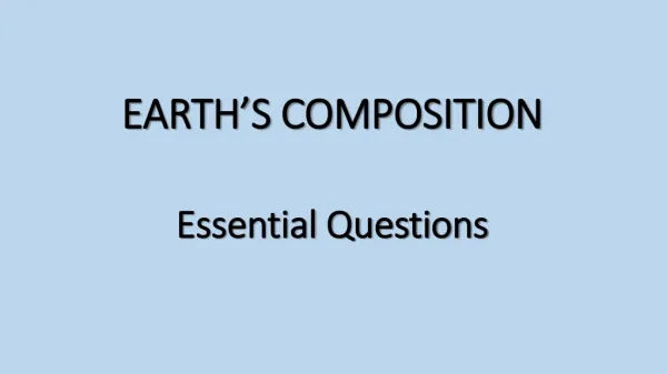 EARTH’S COMPOSITION Essential Questions