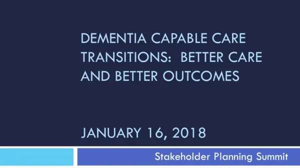 Dementia Capable Care Transitions: Better Care and Better Outcomes January 16, 2018